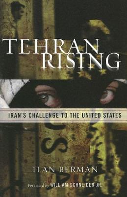 Tehran Rising: Iran's Challenge to the United States - Berman, Ilan I