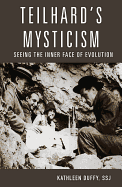 Teilhard's Mysticism: Seeing the Inner Face of Evolution