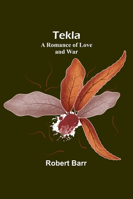 Tekla: A Romance of Love and War - Barr, Robert