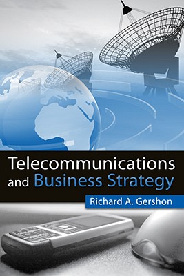 Telecommunications and Business Strategy - Gershon, Richard A, Dr.