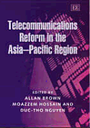 Telecommunications Reform in the Asia-Pacific Region - Brown, Allan (Editor), and Hossain, Moazzem (Editor), and Nguyen, Duc-Tho (Editor)