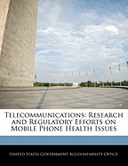 Telecommunications: Research and Regulatory Efforts on Mobile Phone Health Issues - Scholar's Choice Edition