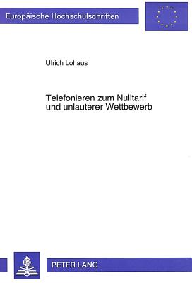 Telefonieren Zum Nulltarif Und Unlauterer Wettbewerb: Die 0130-Rufnummer ALS Marketinginstrument Aus Wettbewerbsrechtlicher Sicht - Lohaus, Ulrich, and Universit?t M?nster