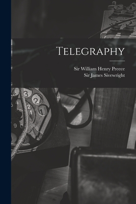 Telegraphy - Preece, William Henry, Sir (Creator), and Sivewright, James, Sir (Creator)