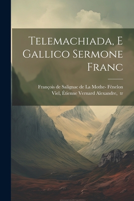 Telemachiada, E Gallico Sermone Franc - F?nelon, Fran?ois de Salignac de la Mo (Creator), and Viel, ?tienne Vernard Alexandre 1736-1 (Creator)