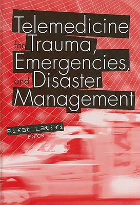 Telemedicine for Trauma, Emergencies, and Disaster Management - Latifi, Rifat (Editor), and Poropatich, Ronald K (Editor), and Hadeed, George J (Editor)