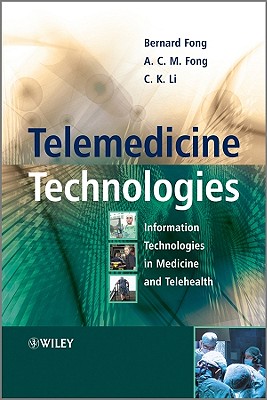 Telemedicine Technologies: Information Technologies in Medicine and Telehealth - Fong, Bernard, and Fong, A. C. M., and Li, C. K.