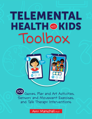 Telemental Health with Kids Toolbox: 102 Games, Play and Art Activities, Sensory and Movement Exercises, and Talk Therapy Interventions - Marschall, Amy