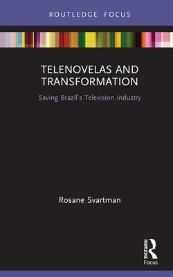 Telenovelas and Transformation: Saving Brazil's Television Industry - Svartman, Rosane