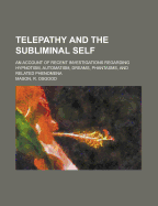 Telepathy and the Subliminal Self: An Account of Recent Investigations Regarding Hypnotism, Automatism, Dreams, Phantasms, and Related Phenomena