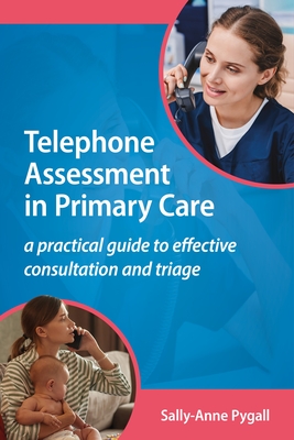 Telephone Assessment in Primary Care: A practical guide to effective consultation and triage - Pygall, Sally-Anne