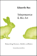 Telepresence & Bio Art: Networking Humans, Rabbits & Robots