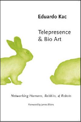 Telepresence & Bio Art: Networking Humans, Rabbits & Robots - Kac, Eduardo