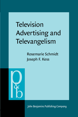 Television advertising and televangelism : discourse analysis of persuasive language - Schmidt, Rosemarie, and Kess, Joseph F.