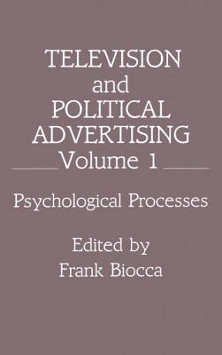 Television and Political Advertising: Volume I: Psychological Processes - Biocca, Frank (Editor)