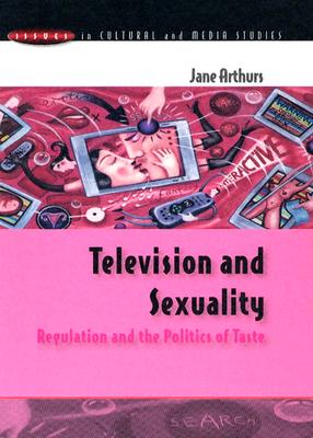 Television and Sexuality: Regulation and the Politics of Taste - Arthurs, Jane, Professor