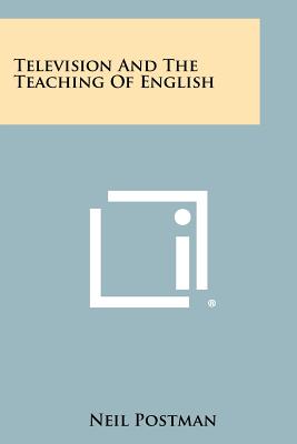 Television And The Teaching Of English - Postman, Neil