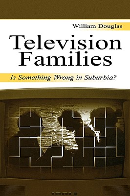 Television Families: Is Something Wrong in Suburbia? - Douglas, William