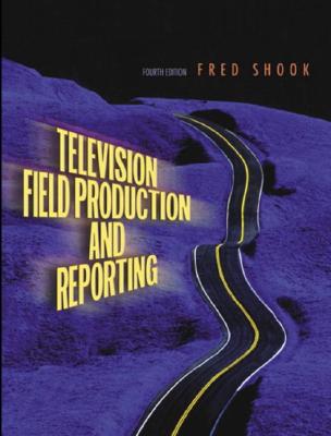 Television Field Production and Reporting - Shook, Frederick, and Shook, Fred