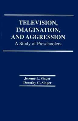 Television, Imagination, and Aggression: A Study of Preschoolers - Singer, D. G., and Singer, Jerome L. (Editor)