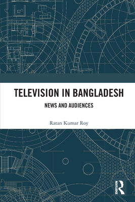 Television in Bangladesh: News and Audiences - Kumar Roy, Ratan