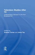 Television Studies After TV: Understanding Television in the Post-Broadcast Era