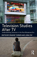 Television Studies After TV: Understanding Television in the Post-Broadcast Era