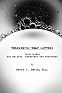 Television That Matters: Inspiration For Writers, Producers and Providers