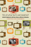 Television's Moment: Sitcom Audiences and the Sixties Cultural Revolution