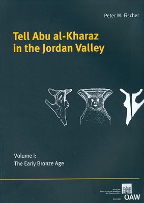 Tell Abu Al-Kharaz in the Jordan Valley: Volume I: The Early Bronze Age - Fischer, Peter M