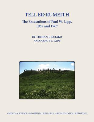 Tell Er-Rumeith: The Excavations of Paul W. Lapp, 1962 and 1967 - Barako, Tristan J, and Lapp, Nancy L