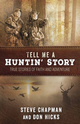 Tell Me a Huntin' Story: True Stories of Faith and Adventure - Chapman, Steve, and Hicks, Don