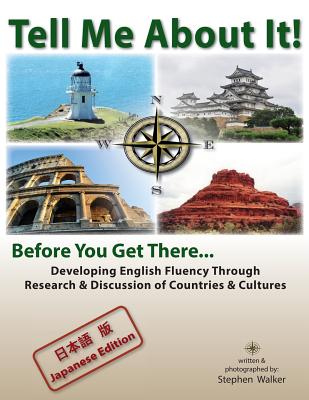Tell Me About It! Before You Get There... (Japanese edition): Developing English Fluency Through Research & Discussion of Countries & Cultures - Walker, Stephen Shawn