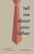 Tell Me About Your Father: How to identify, process, and overcome the pain in your relationship with your father.