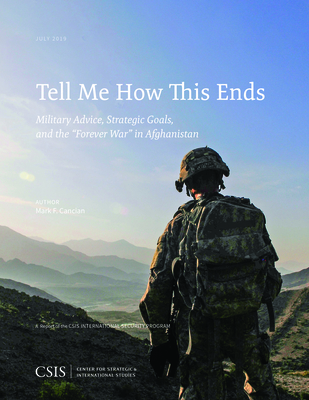 Tell Me How This Ends: Military Advice, Strategic Goals, and the "Forever War" in Afghanistan - Cancian, Mark F.