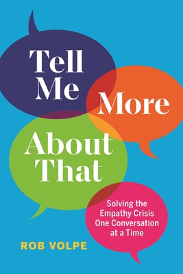 Tell Me More about That: Solving the Empathy Crisis One Conversation at a Time - Volpe, Rob