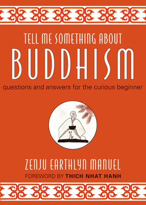 Tell Me Something about Buddhism: Questions and Answers for the Curious Beginner - Manuel, Zenju Earthlyn, and Hanh, Thich Nhat (Foreword by)