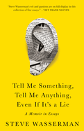 Tell Me Something, Tell Me Anything, Even If It's a Lie: A Memoir in Essays