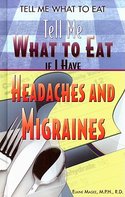 Tell Me What to Eat If I Have Headaches and Migraines - Magee M P H R D, Elaine