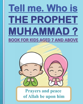 Tell me. Who is the Prophet Muhammad ?: Book for kids aged 7 years old and above (boys and girls). - Art Publishing, Tamoh