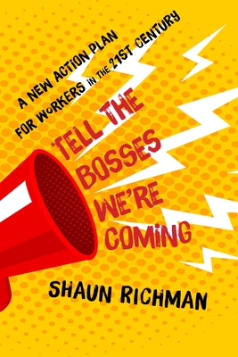 Tell the Bosses We're Coming: A New Action Plan for Workers in the Twenty-First Century - Richman, Shaun, Dr.