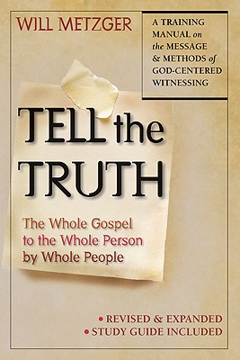 Tell the Truth: The Whole Gospel to the Whole Person by Whole People - Metzger, Will
