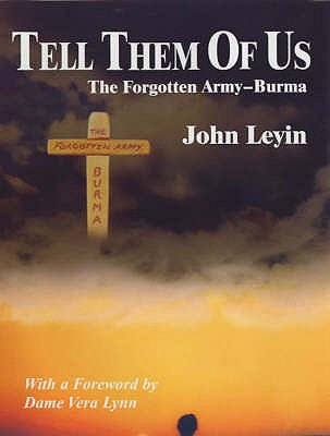 Tell Them of Us: The Forgotten Army - Burma - Leyin, John, and Lynn, Vera (Foreword by)