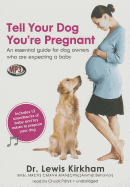 Tell Your Dog You're Pregnant: An Essential Guide for Dog Owners Who Are Expecting a Baby
