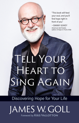 Tell Your Heart to Sing Again: Discovering Hope for Your Life - Goll, James W