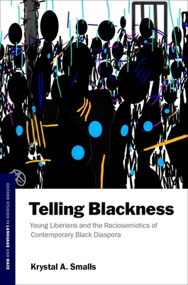 Telling Blackness: Young Liberians and the Raciosemiotics of Contemporary Black Diaspora - Smalls, Krystal