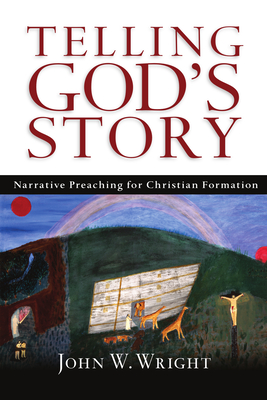 Telling God's Story: Narrative Preaching for Christian Formation - Wright, John Wesley