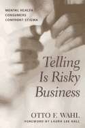 Telling Is Risky Business: Mental Health Consumers Confront Stigma