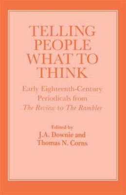 Telling People What to Think: Early Eighteenth Century Periodicals from the Review to the Rambler - Corns, Thomas (Editor), and Downie, J a (Editor)