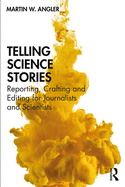 Telling Science Stories: Reporting, Crafting and Editing for Journalists and Scientists